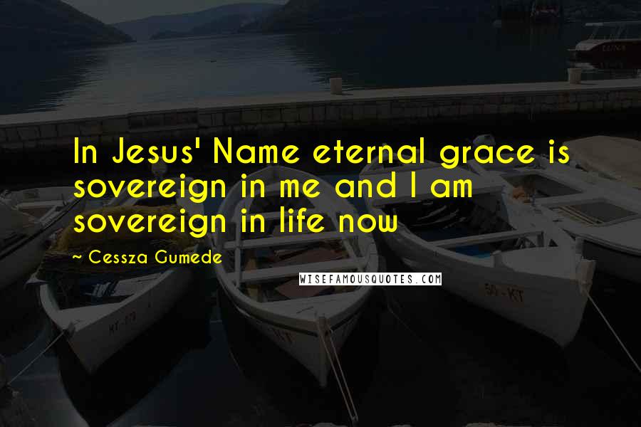 Cessza Gumede Quotes: In Jesus' Name eternal grace is sovereign in me and I am sovereign in life now