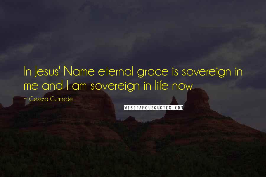 Cessza Gumede Quotes: In Jesus' Name eternal grace is sovereign in me and I am sovereign in life now