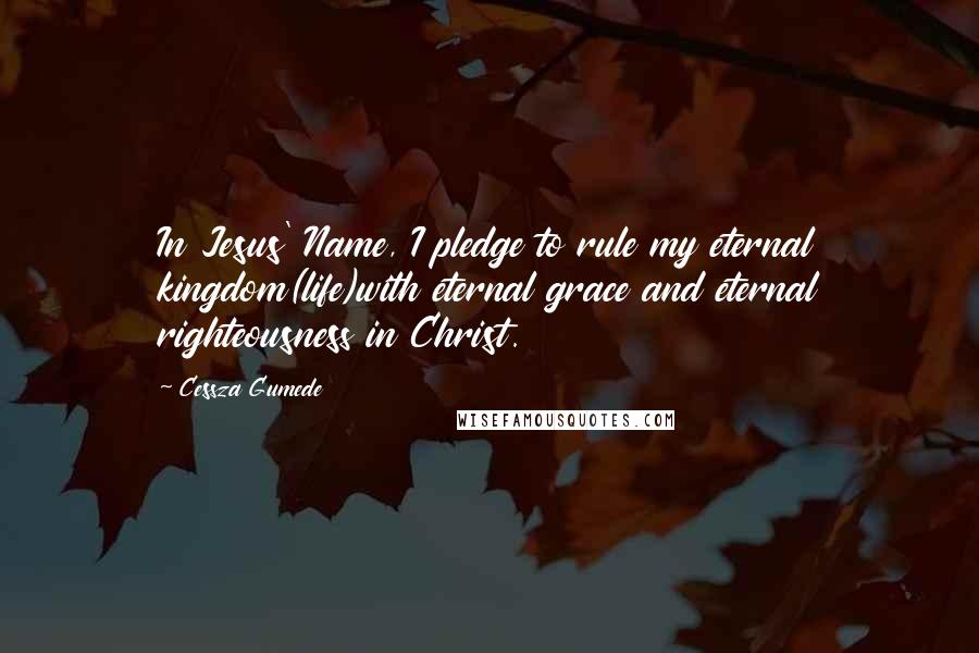 Cessza Gumede Quotes: In Jesus' Name, I pledge to rule my eternal kingdom(life)with eternal grace and eternal righteousness in Christ.