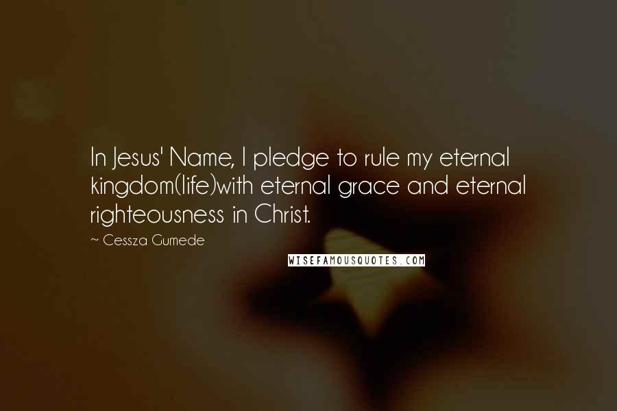 Cessza Gumede Quotes: In Jesus' Name, I pledge to rule my eternal kingdom(life)with eternal grace and eternal righteousness in Christ.