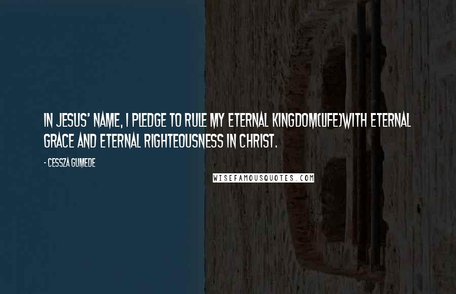 Cessza Gumede Quotes: In Jesus' Name, I pledge to rule my eternal kingdom(life)with eternal grace and eternal righteousness in Christ.