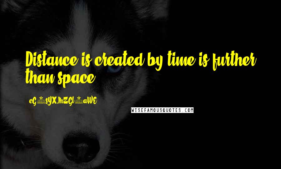 CG9sYXJhZGl0aWE= Quotes: Distance is created by time is further than space