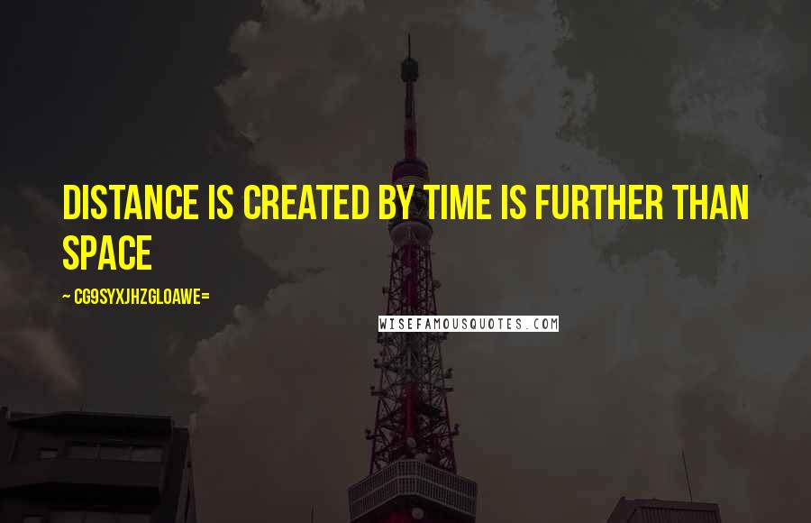CG9sYXJhZGl0aWE= Quotes: Distance is created by time is further than space