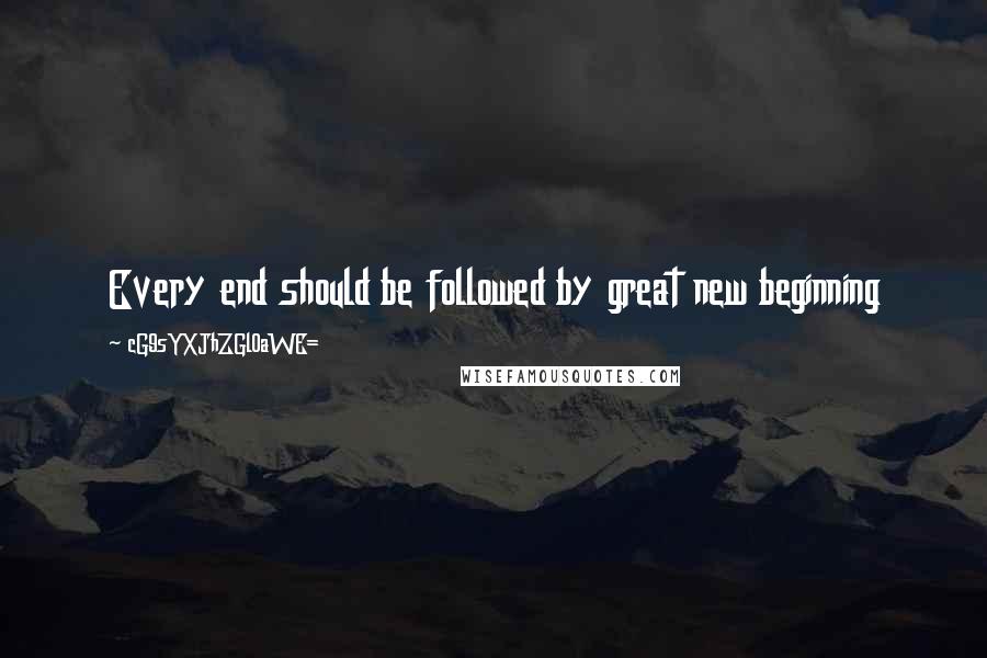 CG9sYXJhZGl0aWE= Quotes: Every end should be followed by great new beginning