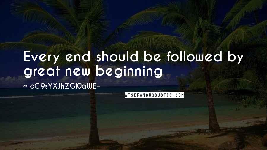 CG9sYXJhZGl0aWE= Quotes: Every end should be followed by great new beginning