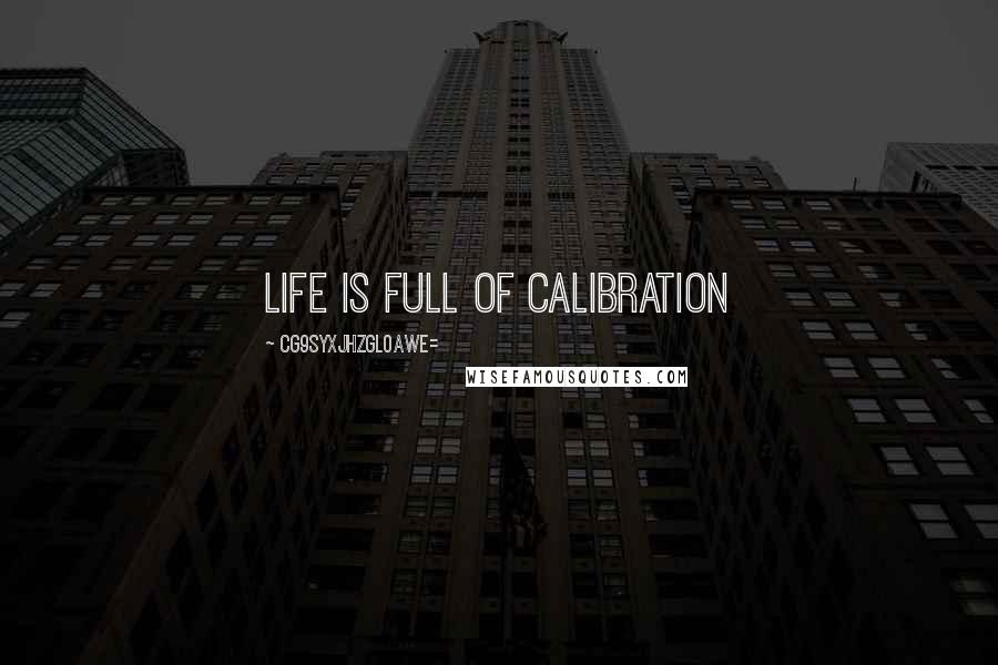 CG9sYXJhZGl0aWE= Quotes: Life is full of calibration