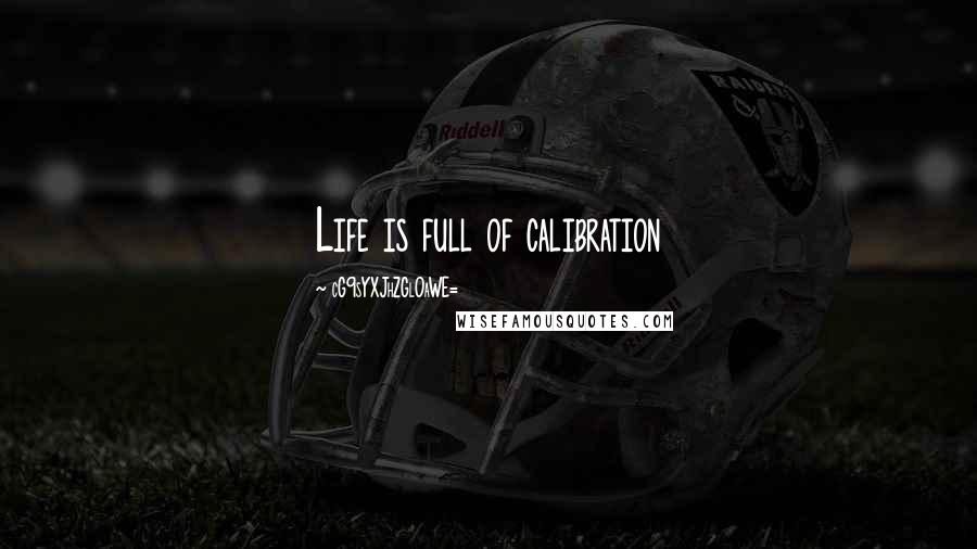 CG9sYXJhZGl0aWE= Quotes: Life is full of calibration