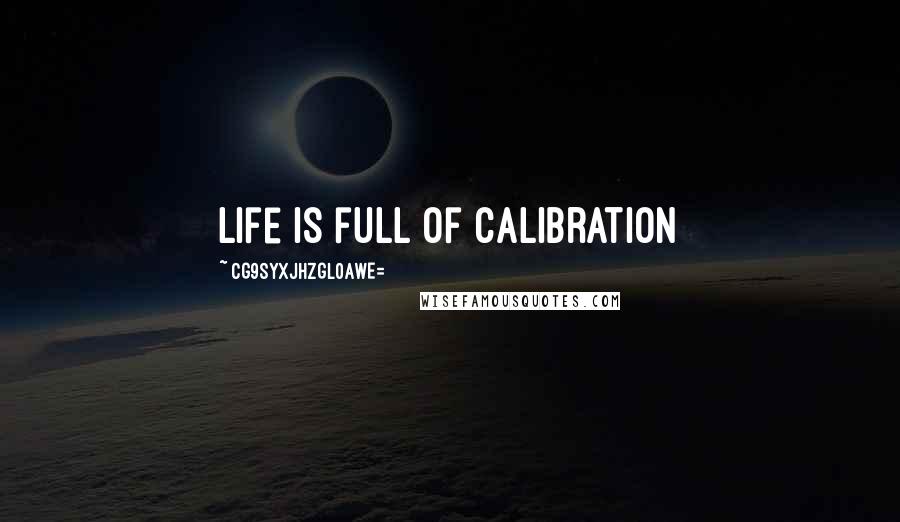 CG9sYXJhZGl0aWE= Quotes: Life is full of calibration