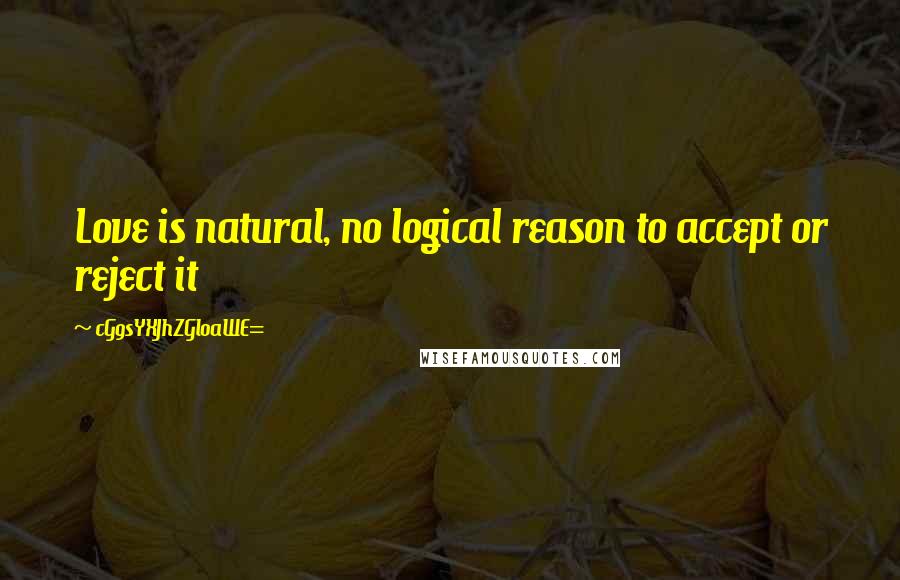 CG9sYXJhZGl0aWE= Quotes: Love is natural, no logical reason to accept or reject it