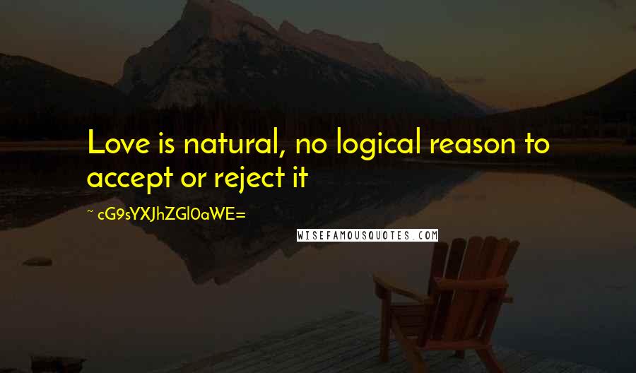 CG9sYXJhZGl0aWE= Quotes: Love is natural, no logical reason to accept or reject it