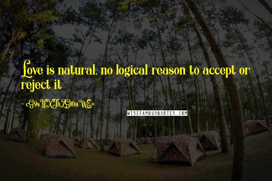 CG9sYXJhZGl0aWE= Quotes: Love is natural, no logical reason to accept or reject it