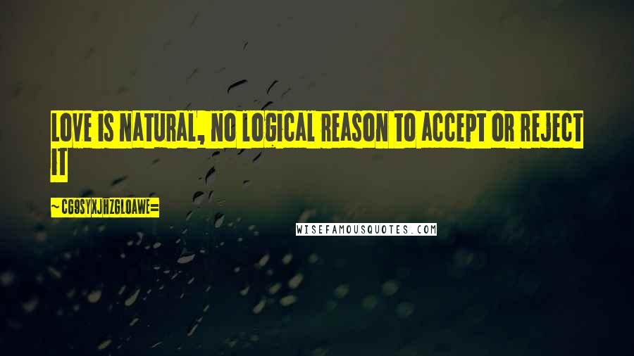 CG9sYXJhZGl0aWE= Quotes: Love is natural, no logical reason to accept or reject it