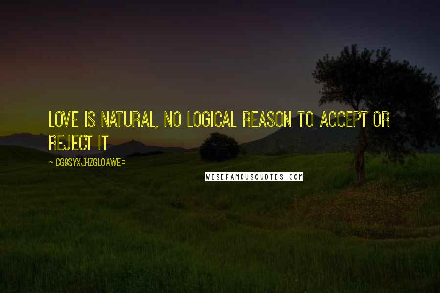 CG9sYXJhZGl0aWE= Quotes: Love is natural, no logical reason to accept or reject it