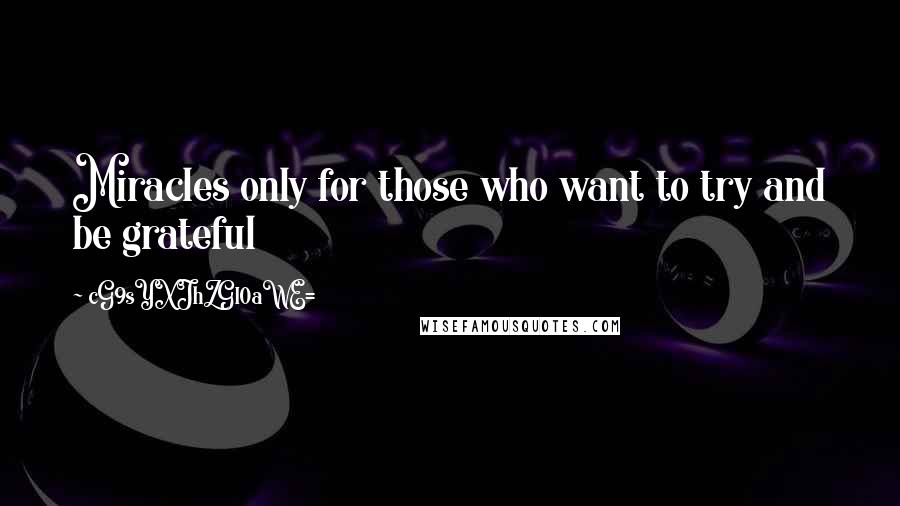 CG9sYXJhZGl0aWE= Quotes: Miracles only for those who want to try and be grateful