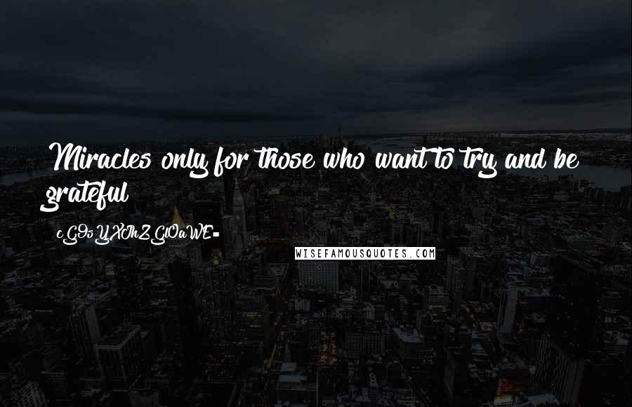 CG9sYXJhZGl0aWE= Quotes: Miracles only for those who want to try and be grateful