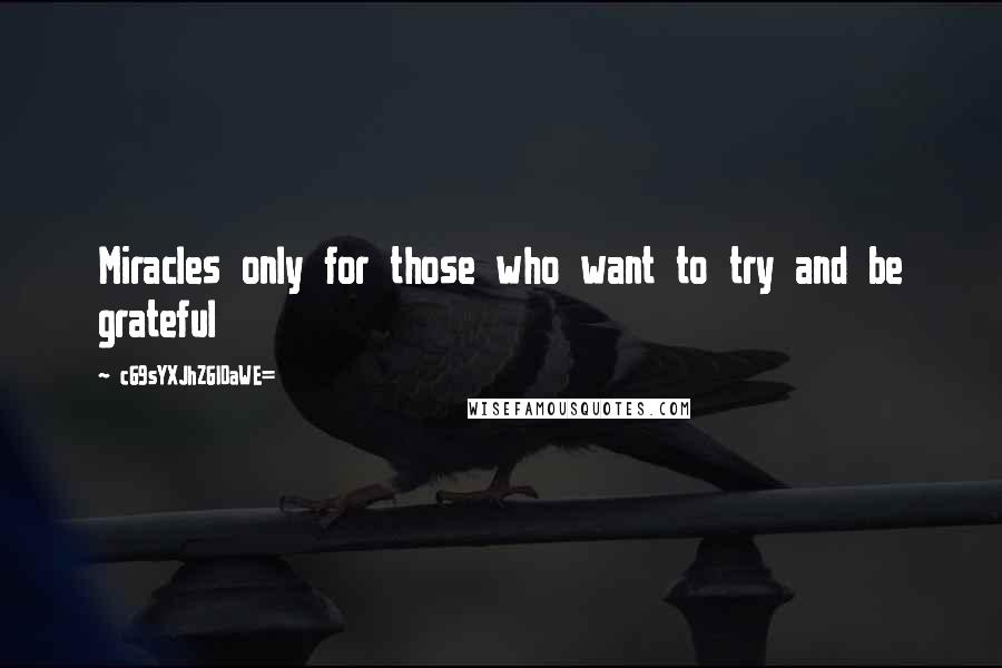 CG9sYXJhZGl0aWE= Quotes: Miracles only for those who want to try and be grateful