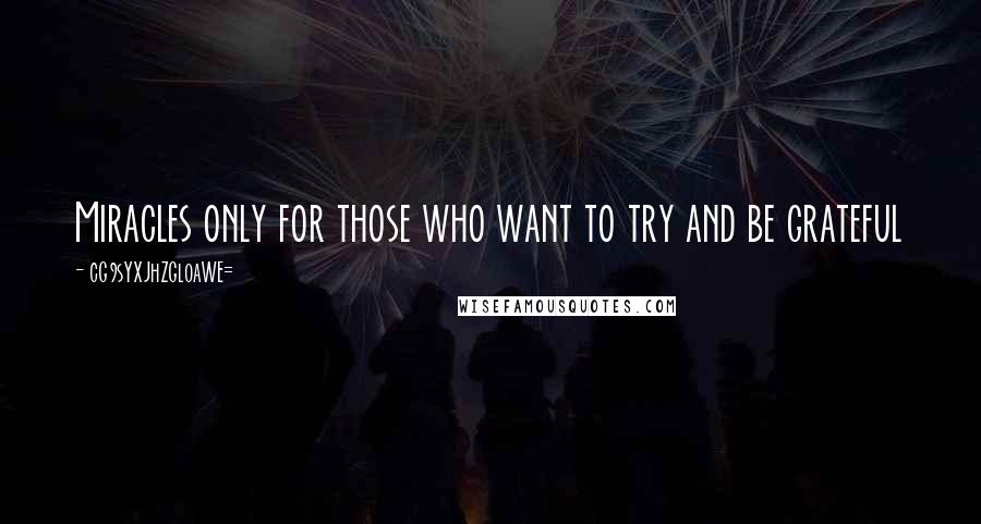 CG9sYXJhZGl0aWE= Quotes: Miracles only for those who want to try and be grateful