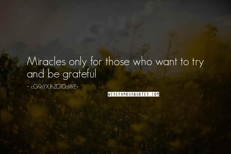 CG9sYXJhZGl0aWE= Quotes: Miracles only for those who want to try and be grateful