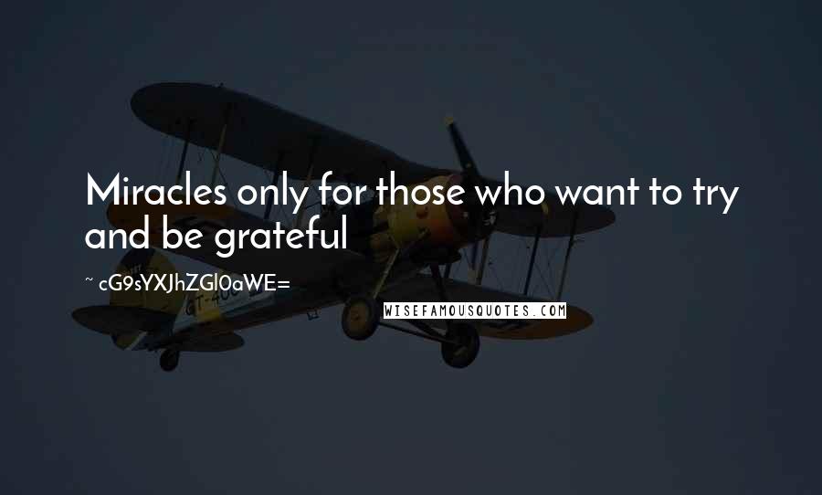 CG9sYXJhZGl0aWE= Quotes: Miracles only for those who want to try and be grateful