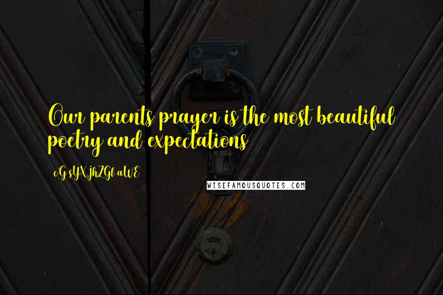 CG9sYXJhZGl0aWE= Quotes: Our parents prayer is the most beautiful poetry and expectations