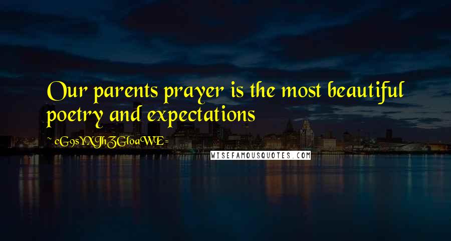 CG9sYXJhZGl0aWE= Quotes: Our parents prayer is the most beautiful poetry and expectations