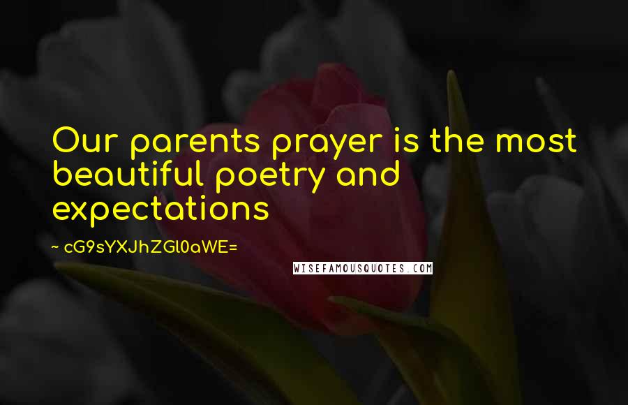 CG9sYXJhZGl0aWE= Quotes: Our parents prayer is the most beautiful poetry and expectations