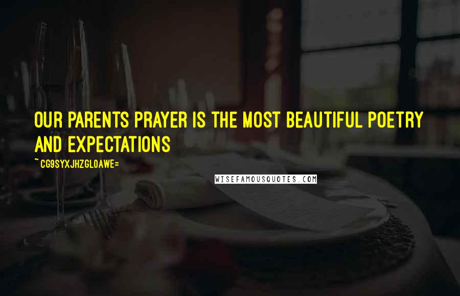 CG9sYXJhZGl0aWE= Quotes: Our parents prayer is the most beautiful poetry and expectations