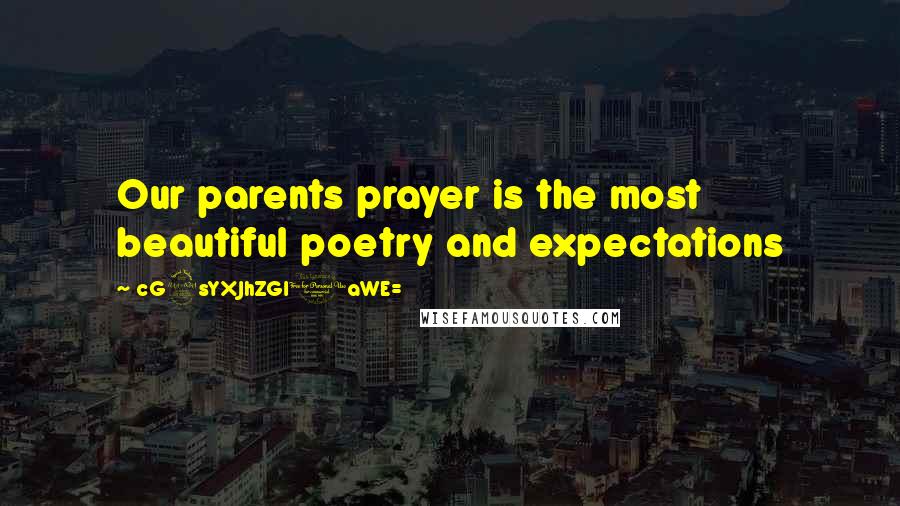 CG9sYXJhZGl0aWE= Quotes: Our parents prayer is the most beautiful poetry and expectations