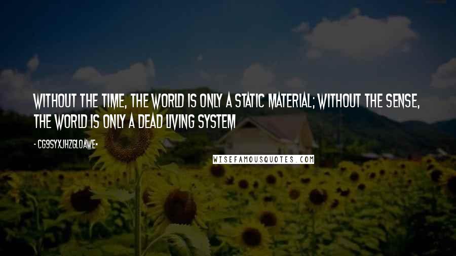 CG9sYXJhZGl0aWE= Quotes: Without the time, the world is only a static material; without the sense, the world is only a dead living system
