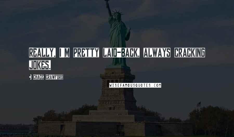 Chace Crawford Quotes: Really, I'm pretty laid-back, always cracking jokes.