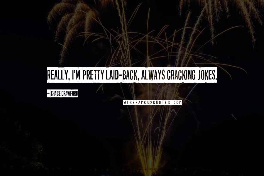 Chace Crawford Quotes: Really, I'm pretty laid-back, always cracking jokes.