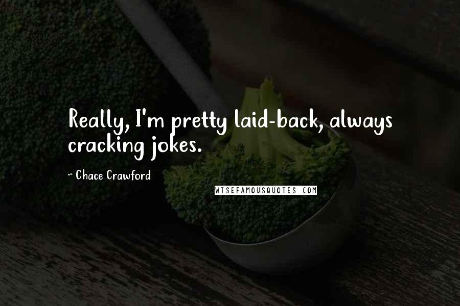 Chace Crawford Quotes: Really, I'm pretty laid-back, always cracking jokes.