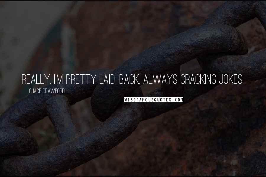 Chace Crawford Quotes: Really, I'm pretty laid-back, always cracking jokes.