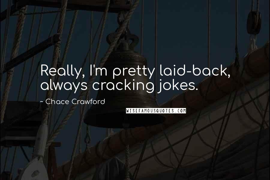 Chace Crawford Quotes: Really, I'm pretty laid-back, always cracking jokes.