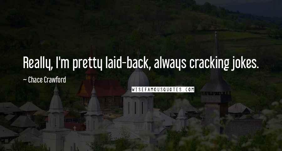 Chace Crawford Quotes: Really, I'm pretty laid-back, always cracking jokes.