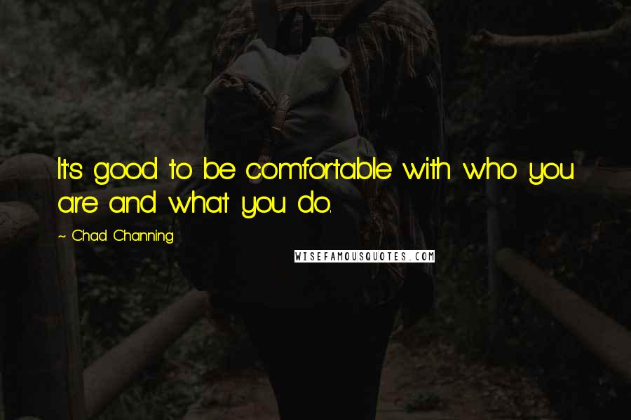 Chad Channing Quotes: It's good to be comfortable with who you are and what you do.