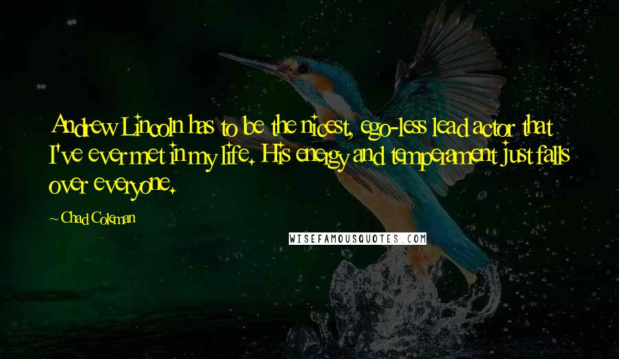 Chad Coleman Quotes: Andrew Lincoln has to be the nicest, ego-less lead actor that I've ever met in my life. His energy and temperament just falls over everyone.