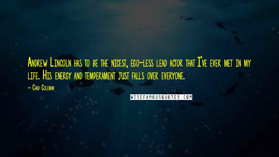 Chad Coleman Quotes: Andrew Lincoln has to be the nicest, ego-less lead actor that I've ever met in my life. His energy and temperament just falls over everyone.