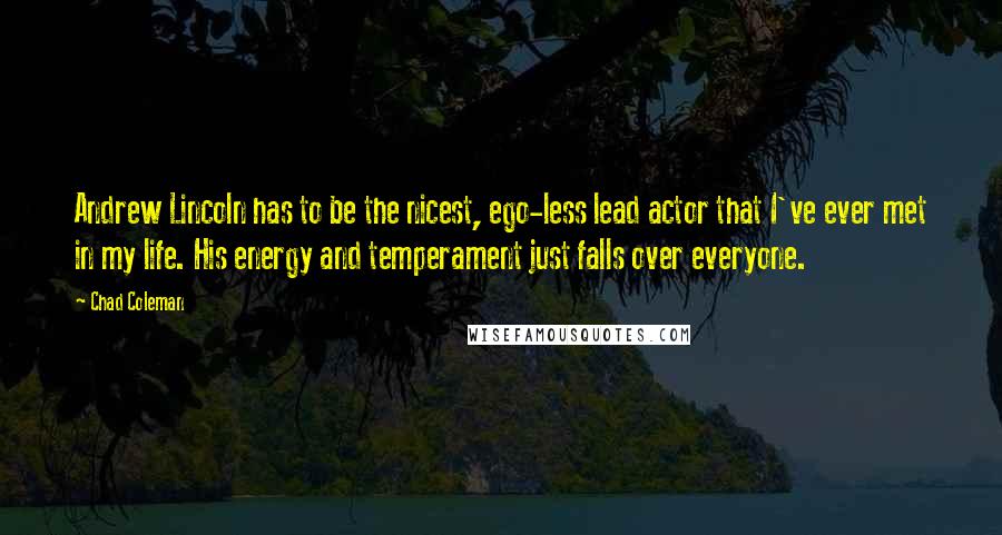 Chad Coleman Quotes: Andrew Lincoln has to be the nicest, ego-less lead actor that I've ever met in my life. His energy and temperament just falls over everyone.