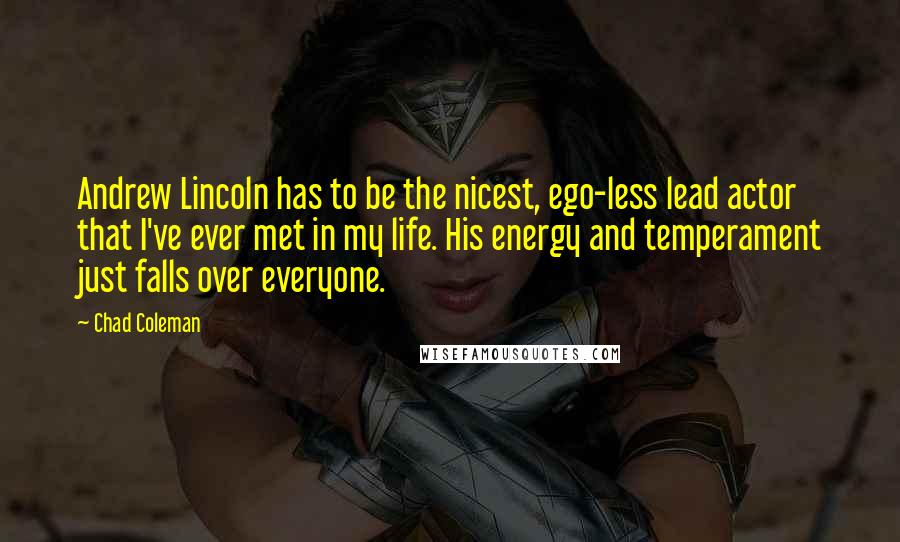 Chad Coleman Quotes: Andrew Lincoln has to be the nicest, ego-less lead actor that I've ever met in my life. His energy and temperament just falls over everyone.