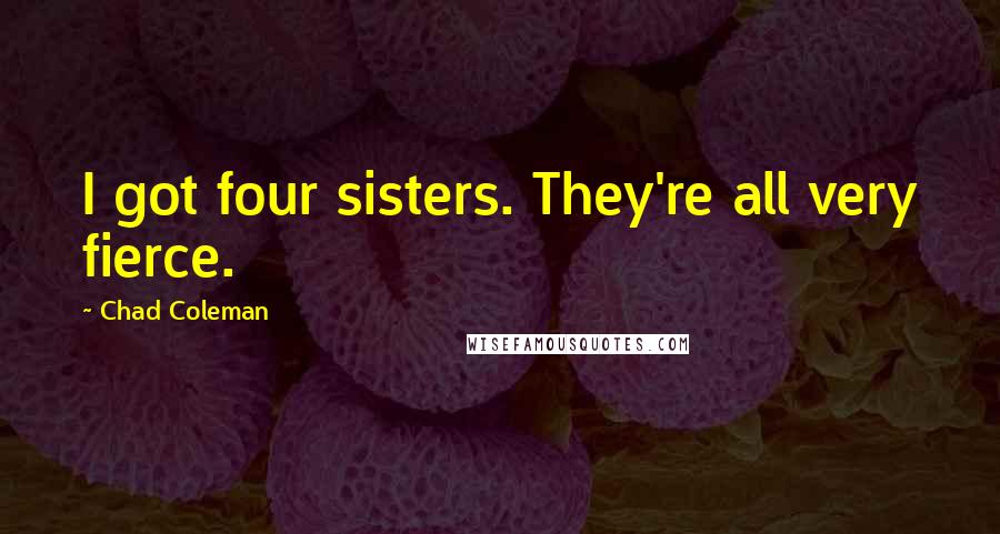 Chad Coleman Quotes: I got four sisters. They're all very fierce.