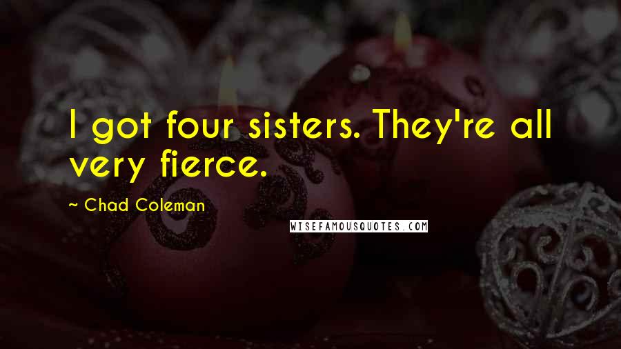 Chad Coleman Quotes: I got four sisters. They're all very fierce.