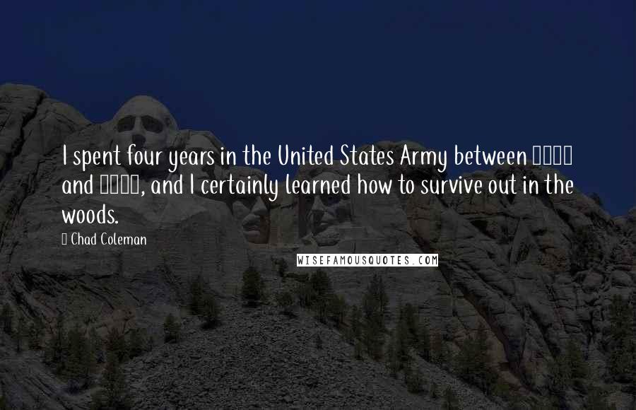 Chad Coleman Quotes: I spent four years in the United States Army between 1985 and 1989, and I certainly learned how to survive out in the woods.