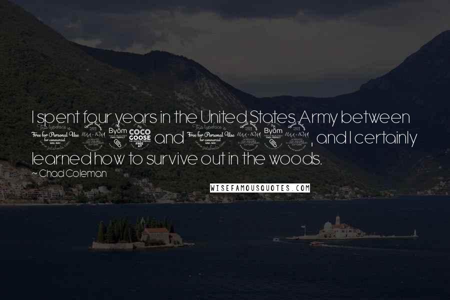 Chad Coleman Quotes: I spent four years in the United States Army between 1985 and 1989, and I certainly learned how to survive out in the woods.