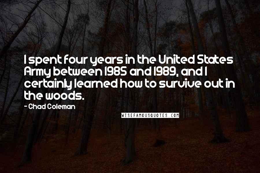 Chad Coleman Quotes: I spent four years in the United States Army between 1985 and 1989, and I certainly learned how to survive out in the woods.