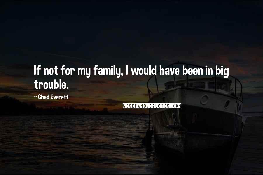 Chad Everett Quotes: If not for my family, I would have been in big trouble.