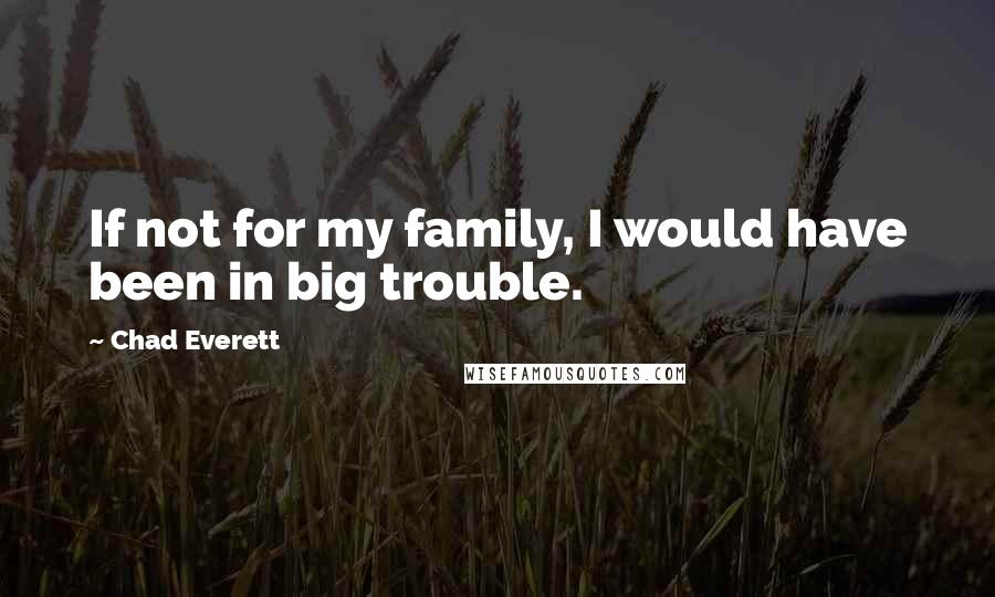 Chad Everett Quotes: If not for my family, I would have been in big trouble.