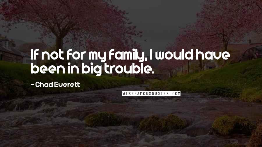 Chad Everett Quotes: If not for my family, I would have been in big trouble.