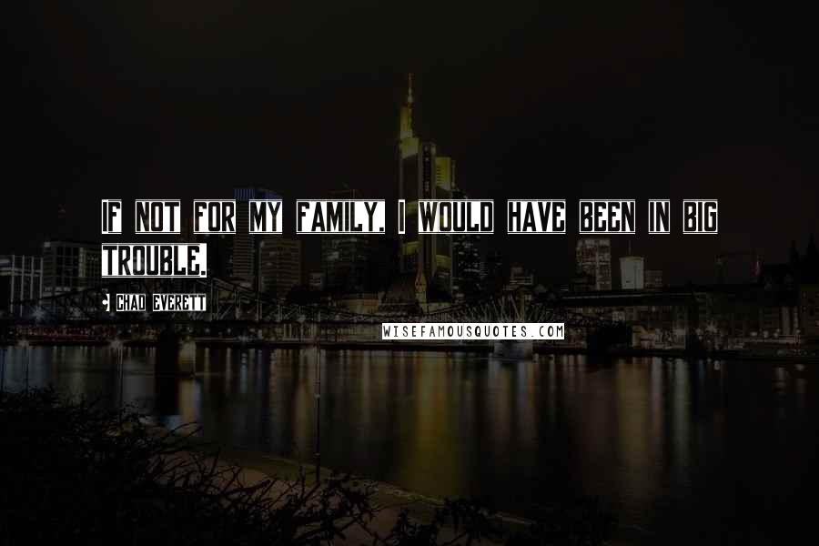 Chad Everett Quotes: If not for my family, I would have been in big trouble.