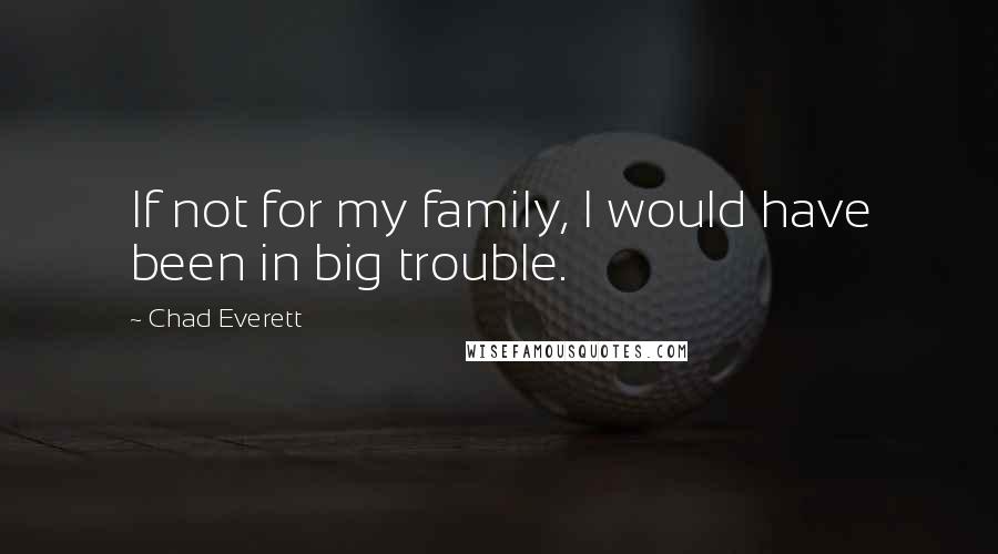 Chad Everett Quotes: If not for my family, I would have been in big trouble.